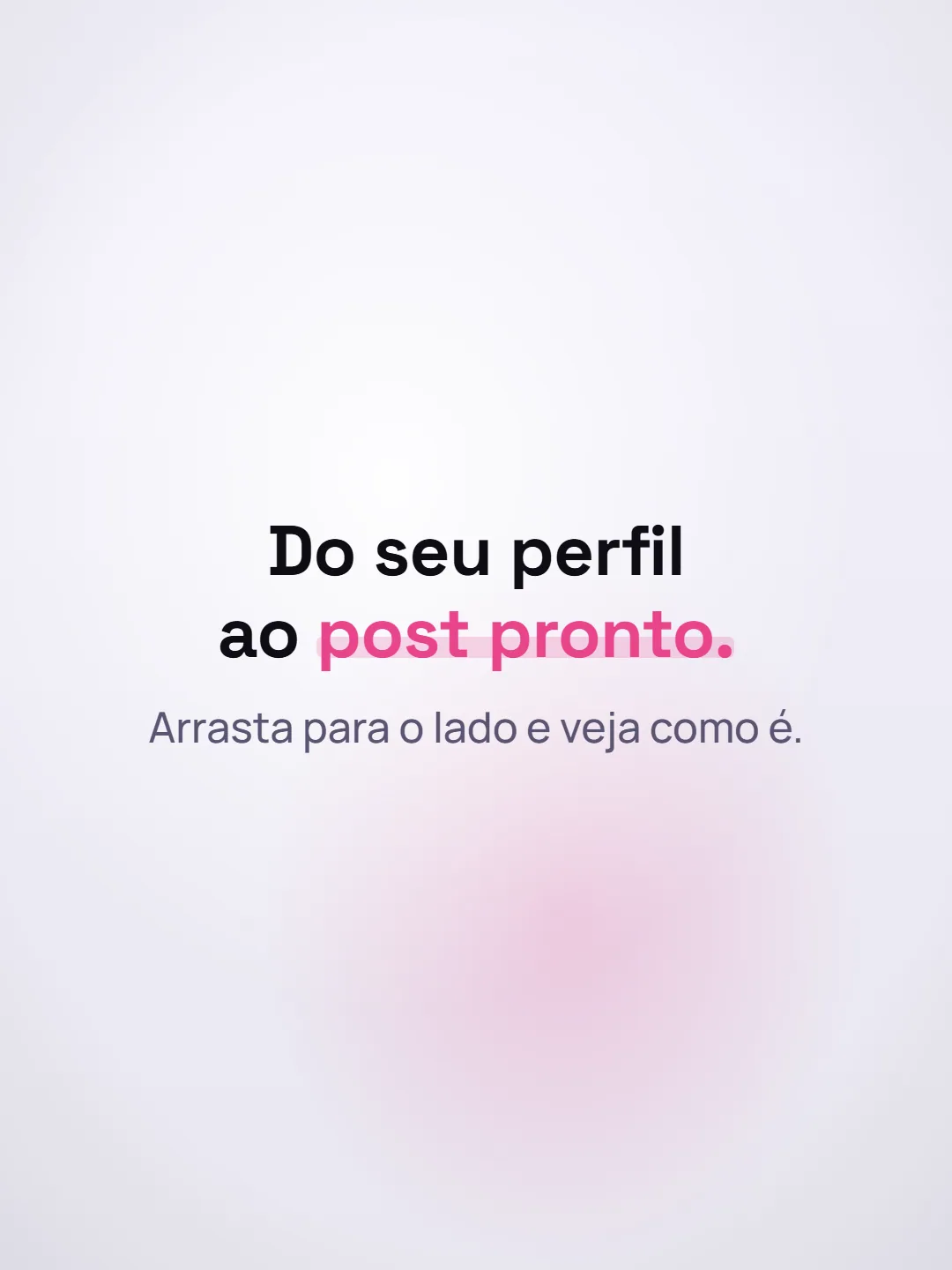 Slide 1: "Do seu perfil ao post pronto." Embaixo: "Arrasta para o lado e veja como é."